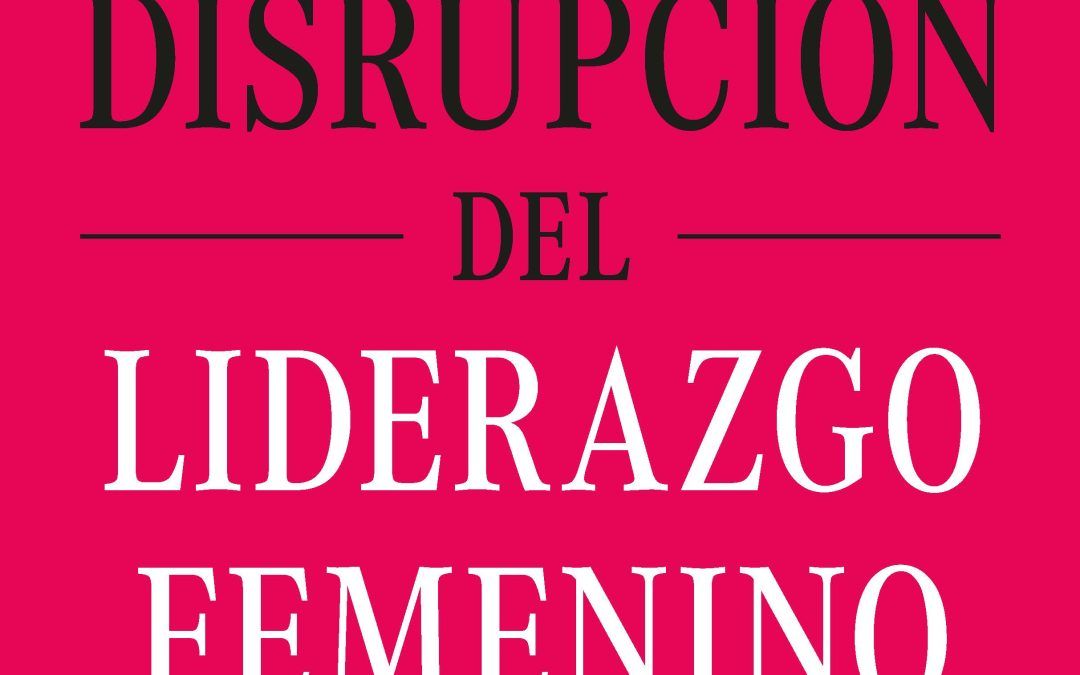 La disrupción del liderazgo femenino, nuevo libro de Juan Carlos y Zoe Cubeiro